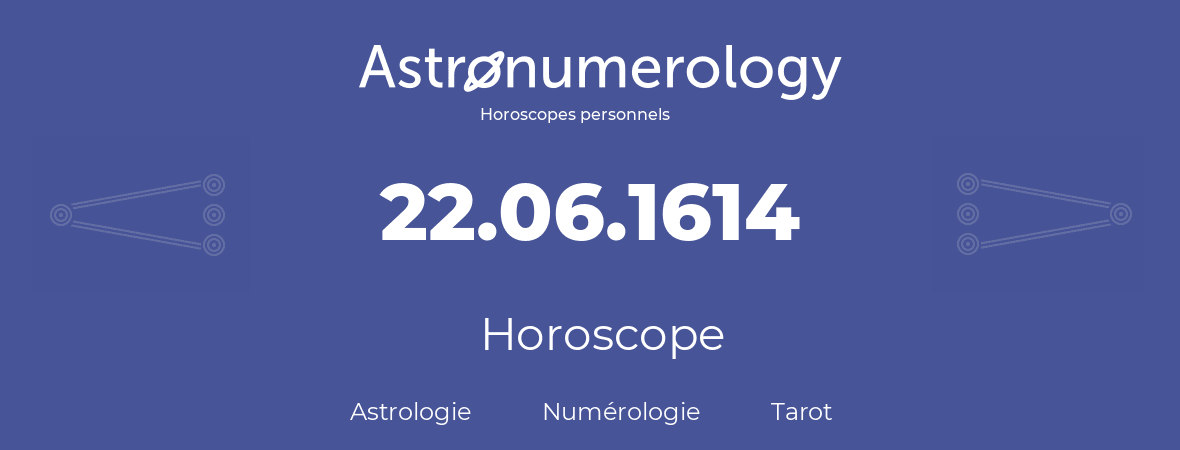 Horoscope pour anniversaire (jour de naissance): 22.06.1614 (22 Juin 1614)