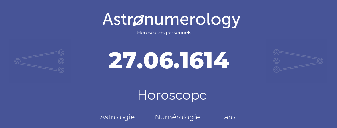 Horoscope pour anniversaire (jour de naissance): 27.06.1614 (27 Juin 1614)