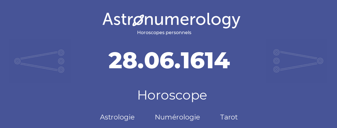 Horoscope pour anniversaire (jour de naissance): 28.06.1614 (28 Juin 1614)