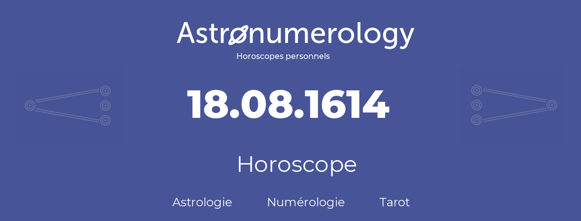 Horoscope pour anniversaire (jour de naissance): 18.08.1614 (18 Août 1614)