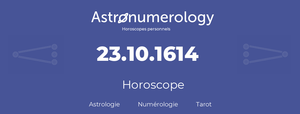 Horoscope pour anniversaire (jour de naissance): 23.10.1614 (23 Octobre 1614)