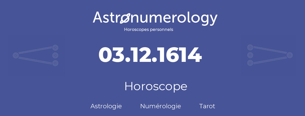 Horoscope pour anniversaire (jour de naissance): 03.12.1614 (03 Décembre 1614)