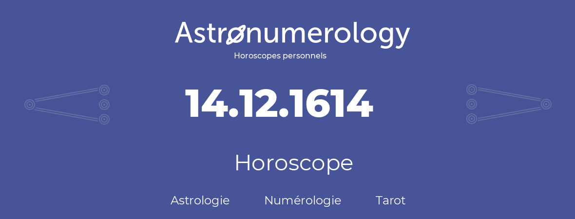 Horoscope pour anniversaire (jour de naissance): 14.12.1614 (14 Décembre 1614)
