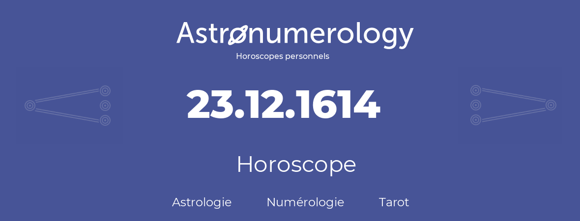 Horoscope pour anniversaire (jour de naissance): 23.12.1614 (23 Décembre 1614)