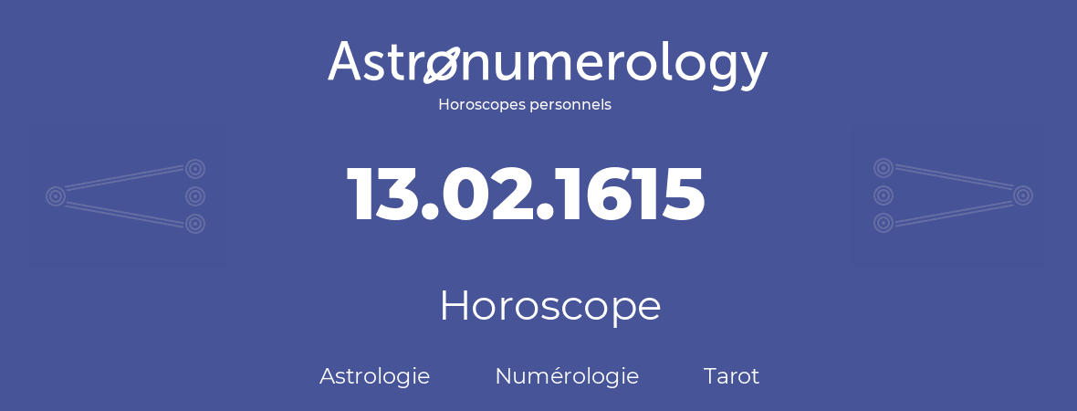Horoscope pour anniversaire (jour de naissance): 13.02.1615 (13 Février 1615)