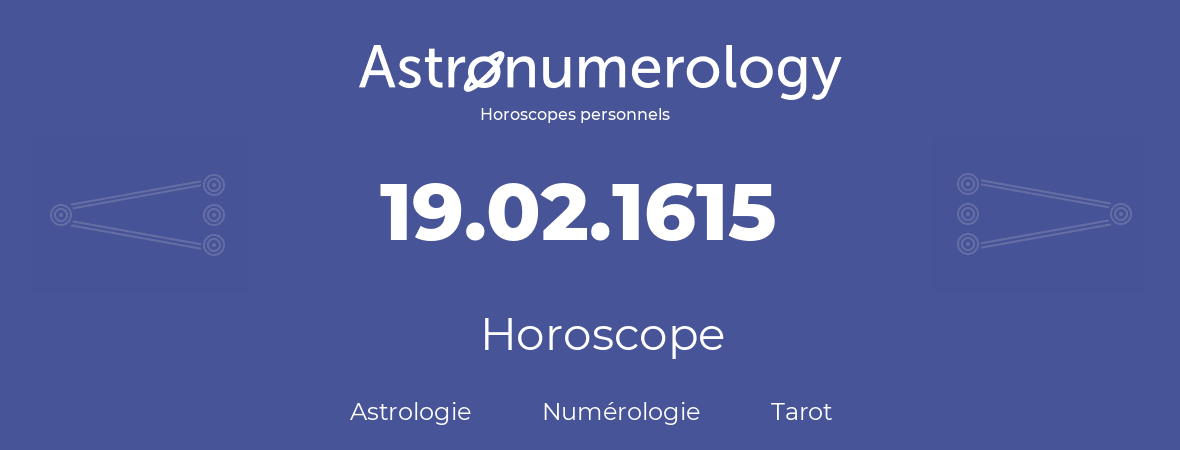 Horoscope pour anniversaire (jour de naissance): 19.02.1615 (19 Février 1615)