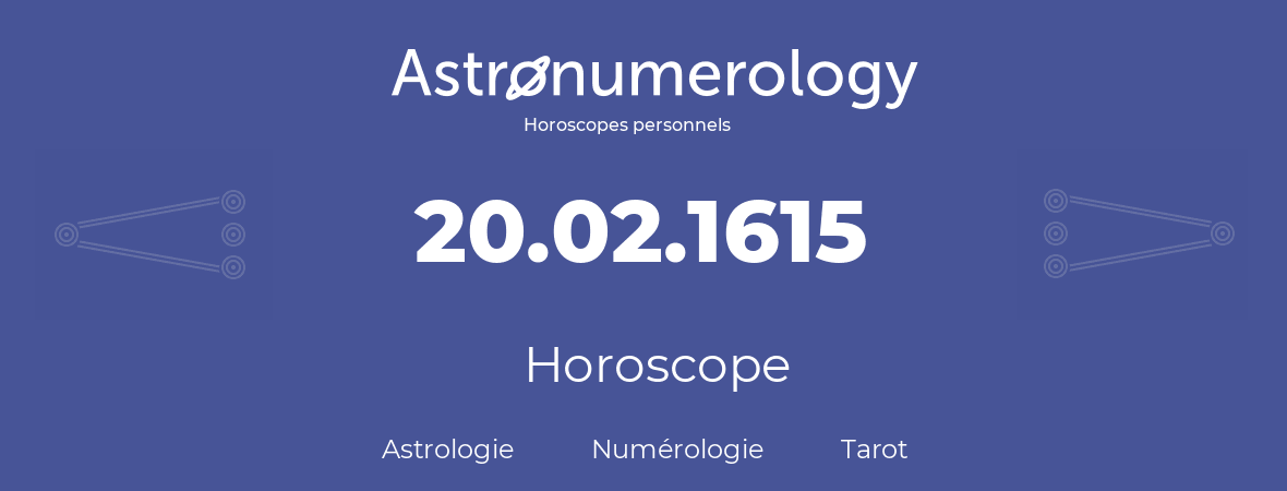 Horoscope pour anniversaire (jour de naissance): 20.02.1615 (20 Février 1615)