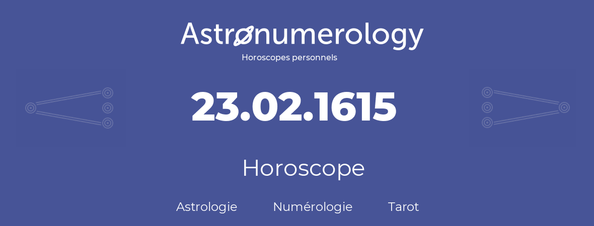 Horoscope pour anniversaire (jour de naissance): 23.02.1615 (23 Février 1615)