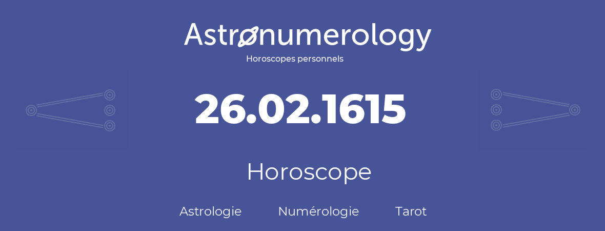 Horoscope pour anniversaire (jour de naissance): 26.02.1615 (26 Février 1615)