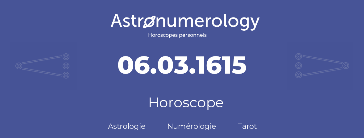 Horoscope pour anniversaire (jour de naissance): 06.03.1615 (6 Mars 1615)