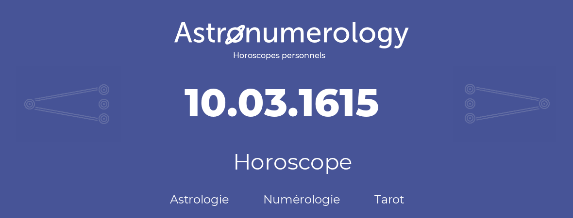 Horoscope pour anniversaire (jour de naissance): 10.03.1615 (10 Mars 1615)