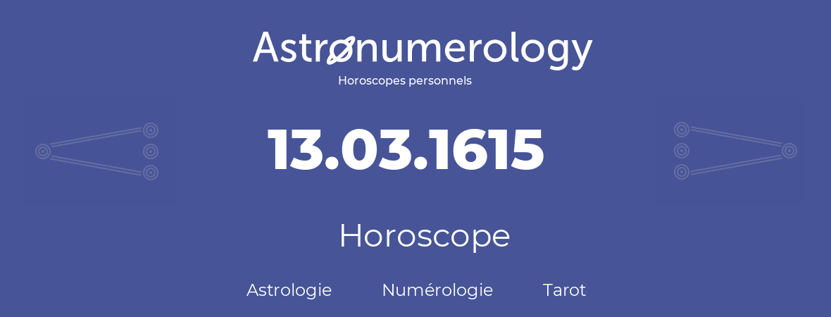 Horoscope pour anniversaire (jour de naissance): 13.03.1615 (13 Mars 1615)