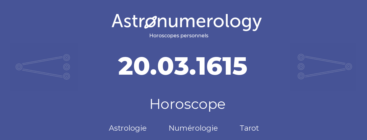 Horoscope pour anniversaire (jour de naissance): 20.03.1615 (20 Mars 1615)