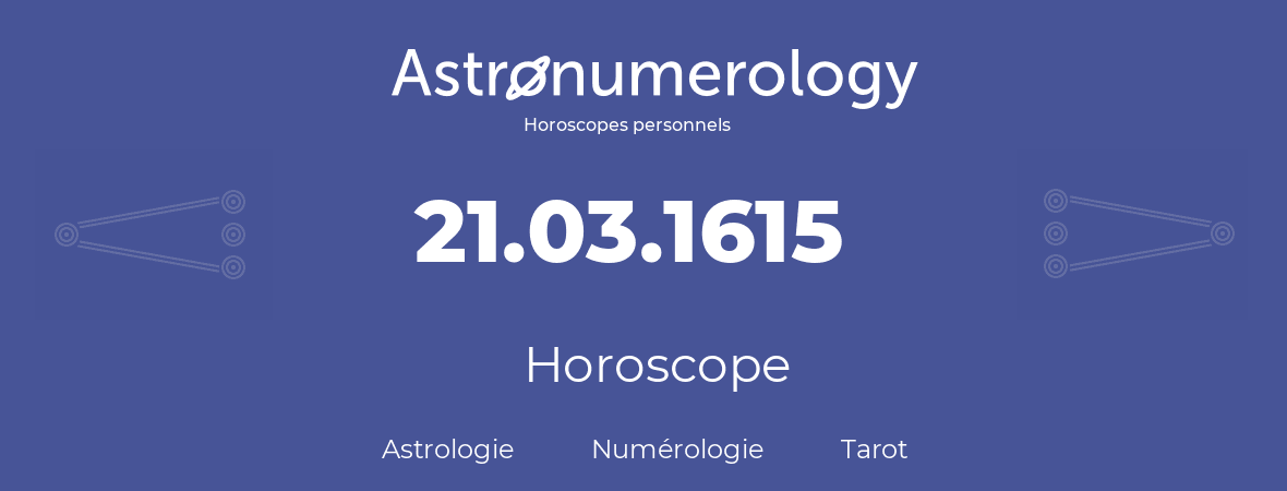 Horoscope pour anniversaire (jour de naissance): 21.03.1615 (21 Mars 1615)