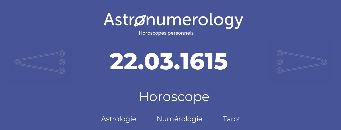 Horoscope pour anniversaire (jour de naissance): 22.03.1615 (22 Mars 1615)