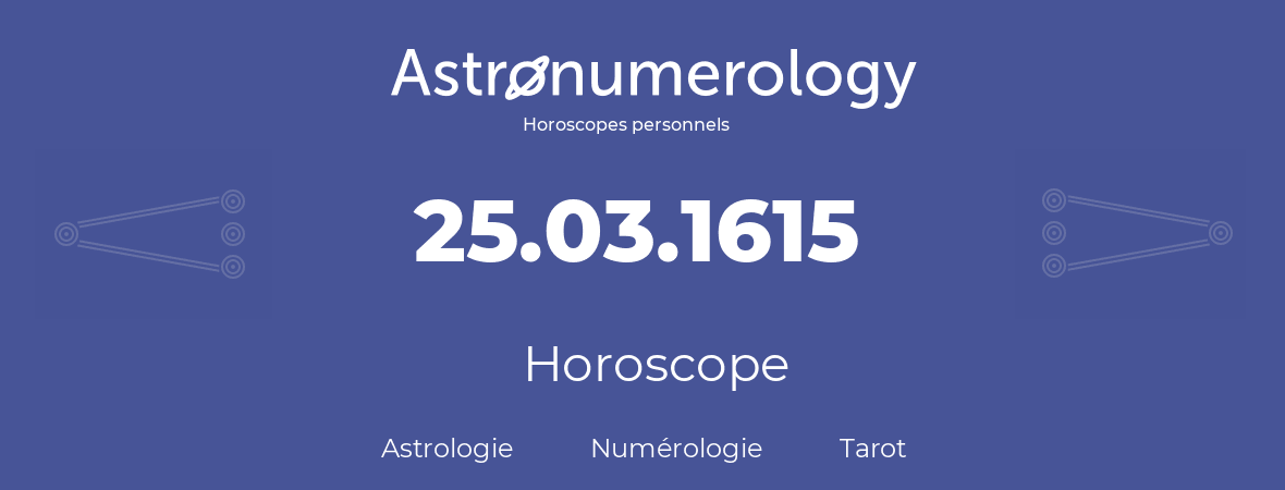 Horoscope pour anniversaire (jour de naissance): 25.03.1615 (25 Mars 1615)