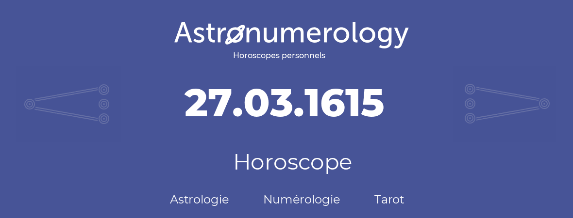 Horoscope pour anniversaire (jour de naissance): 27.03.1615 (27 Mars 1615)