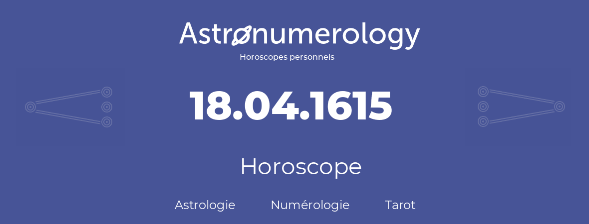 Horoscope pour anniversaire (jour de naissance): 18.04.1615 (18 Avril 1615)