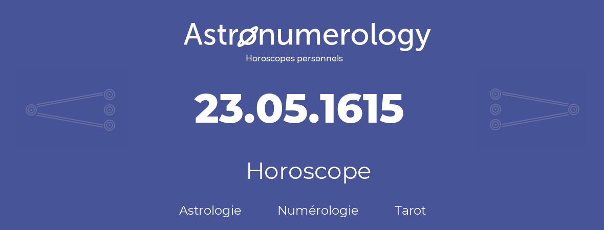 Horoscope pour anniversaire (jour de naissance): 23.05.1615 (23 Mai 1615)