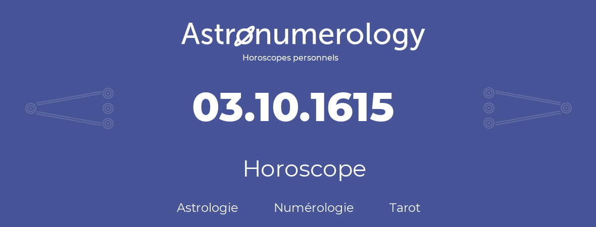 Horoscope pour anniversaire (jour de naissance): 03.10.1615 (03 Octobre 1615)