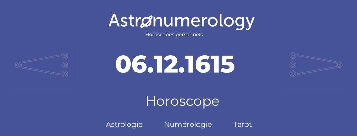 Horoscope pour anniversaire (jour de naissance): 06.12.1615 (6 Décembre 1615)