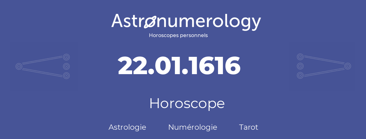 Horoscope pour anniversaire (jour de naissance): 22.01.1616 (22 Janvier 1616)