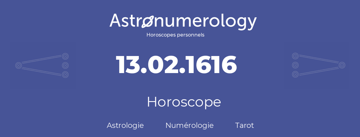 Horoscope pour anniversaire (jour de naissance): 13.02.1616 (13 Février 1616)