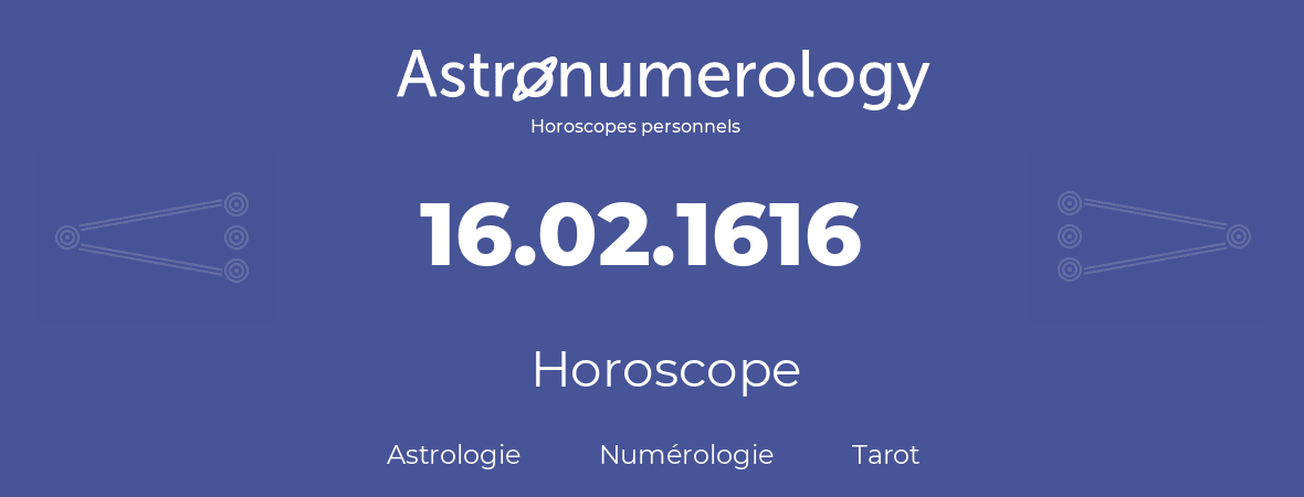 Horoscope pour anniversaire (jour de naissance): 16.02.1616 (16 Février 1616)