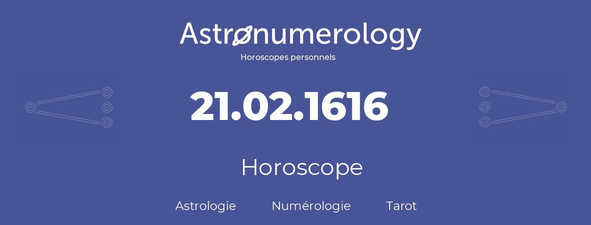 Horoscope pour anniversaire (jour de naissance): 21.02.1616 (21 Février 1616)