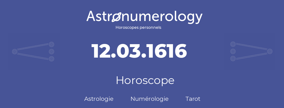 Horoscope pour anniversaire (jour de naissance): 12.03.1616 (12 Mars 1616)