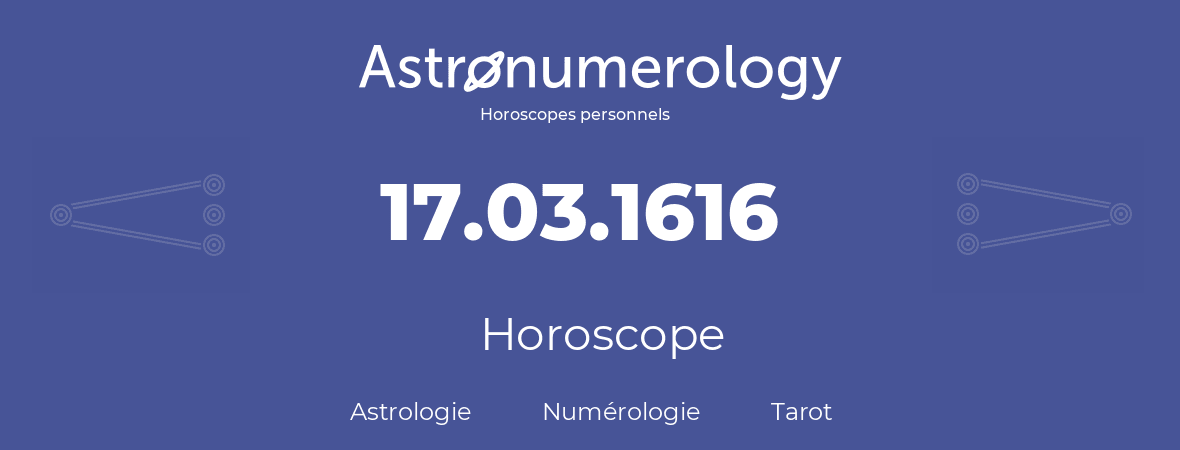 Horoscope pour anniversaire (jour de naissance): 17.03.1616 (17 Mars 1616)