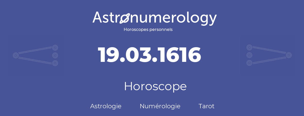 Horoscope pour anniversaire (jour de naissance): 19.03.1616 (19 Mars 1616)