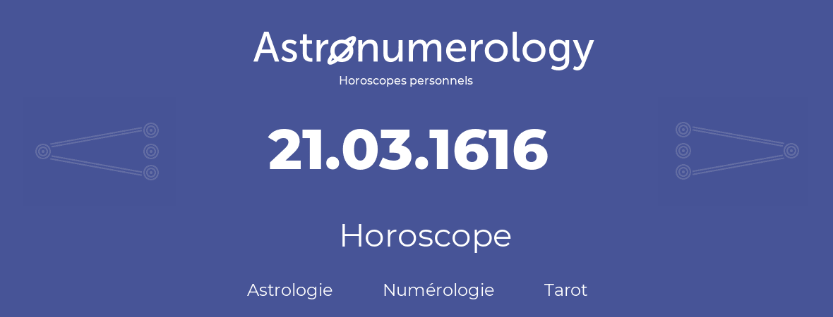 Horoscope pour anniversaire (jour de naissance): 21.03.1616 (21 Mars 1616)