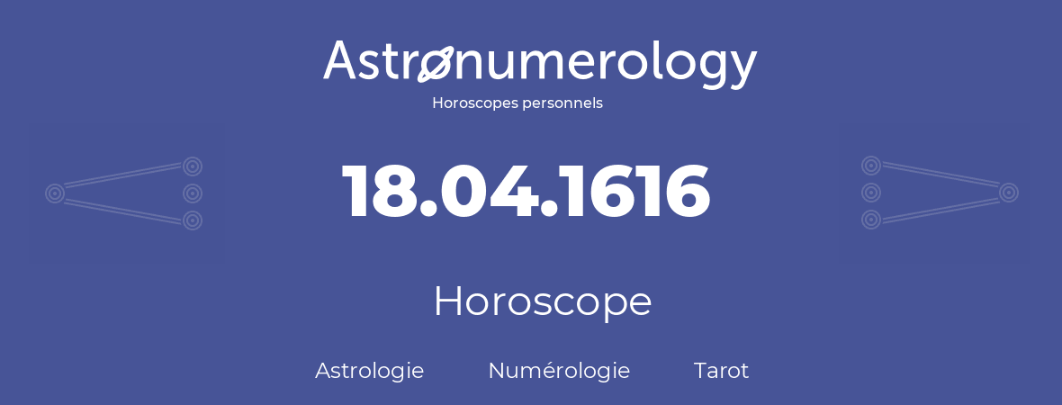 Horoscope pour anniversaire (jour de naissance): 18.04.1616 (18 Avril 1616)