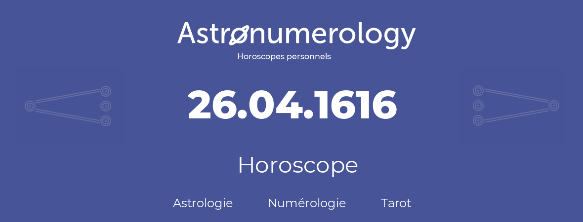 Horoscope pour anniversaire (jour de naissance): 26.04.1616 (26 Avril 1616)