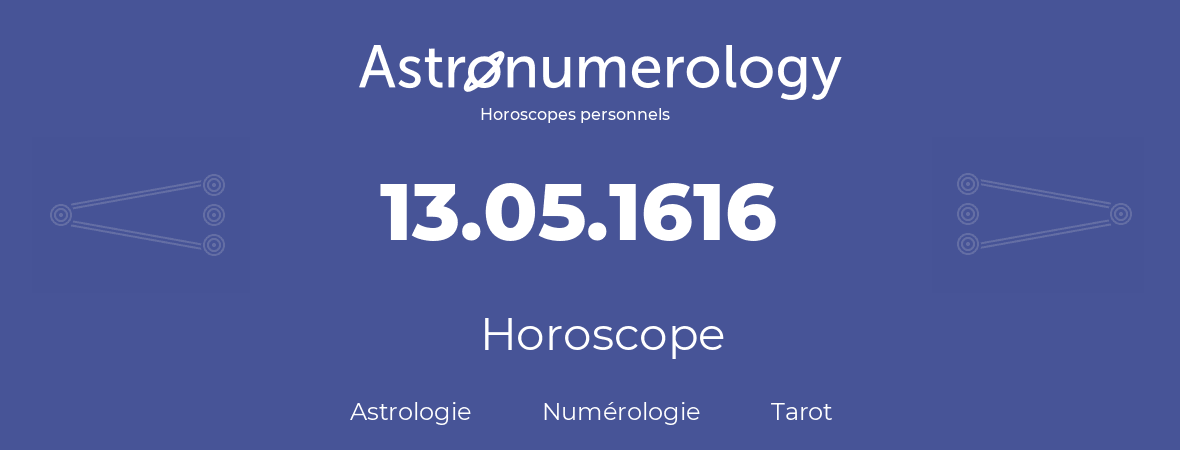 Horoscope pour anniversaire (jour de naissance): 13.05.1616 (13 Mai 1616)