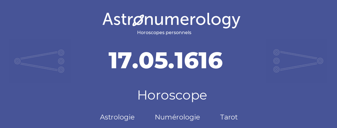 Horoscope pour anniversaire (jour de naissance): 17.05.1616 (17 Mai 1616)