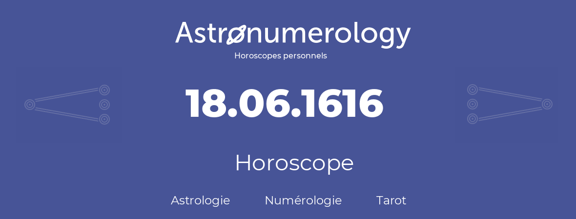 Horoscope pour anniversaire (jour de naissance): 18.06.1616 (18 Juin 1616)
