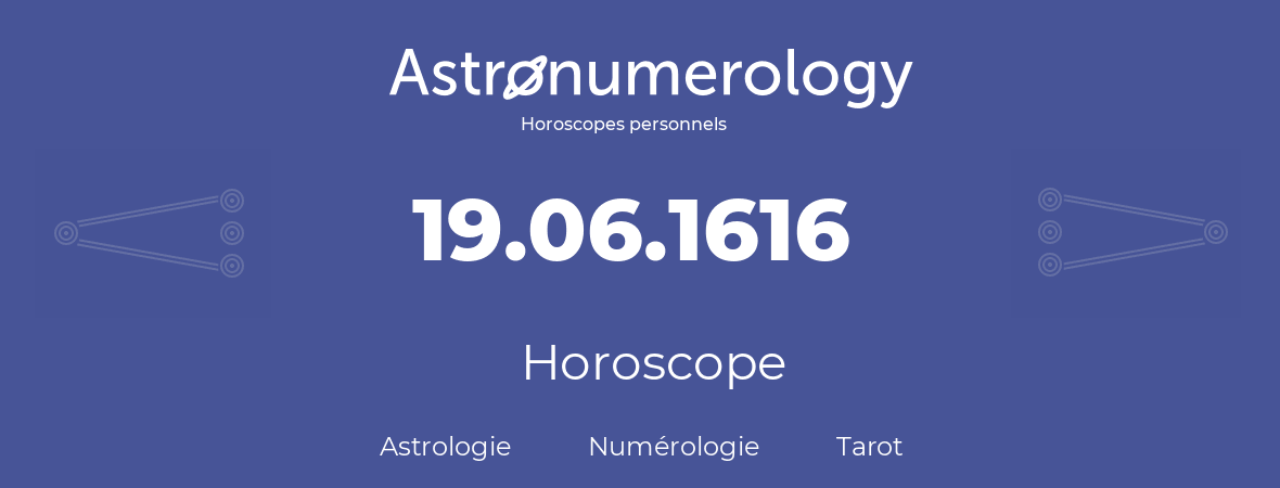 Horoscope pour anniversaire (jour de naissance): 19.06.1616 (19 Juin 1616)
