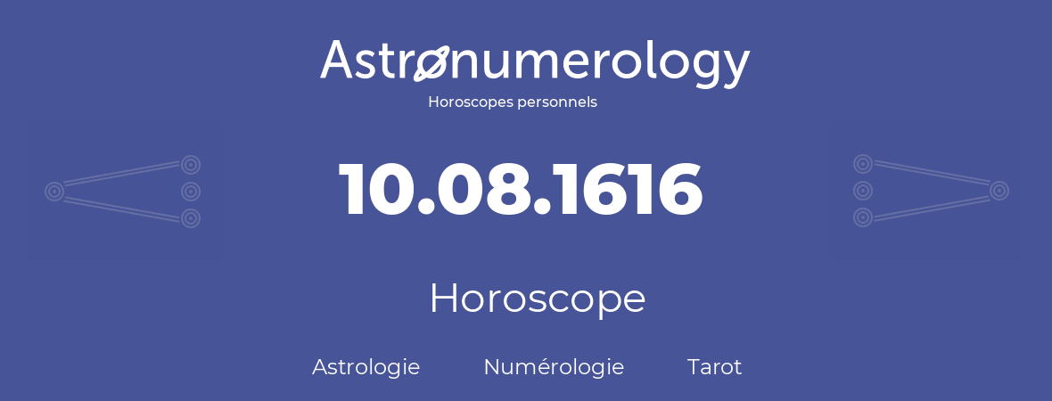 Horoscope pour anniversaire (jour de naissance): 10.08.1616 (10 Août 1616)