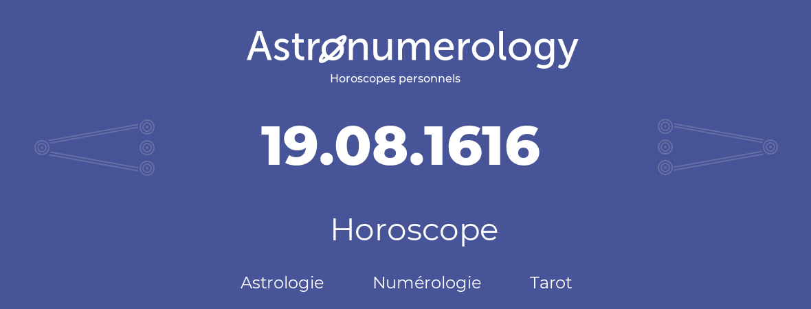 Horoscope pour anniversaire (jour de naissance): 19.08.1616 (19 Août 1616)