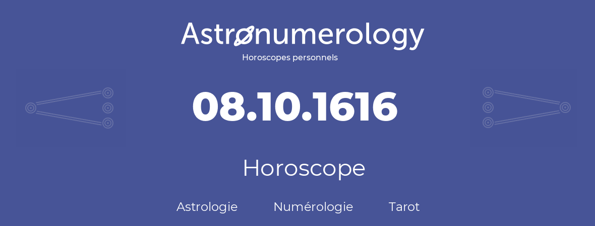 Horoscope pour anniversaire (jour de naissance): 08.10.1616 (08 Octobre 1616)