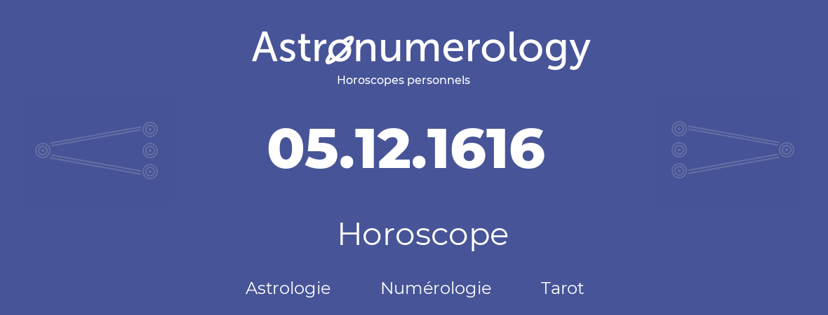 Horoscope pour anniversaire (jour de naissance): 05.12.1616 (05 Décembre 1616)