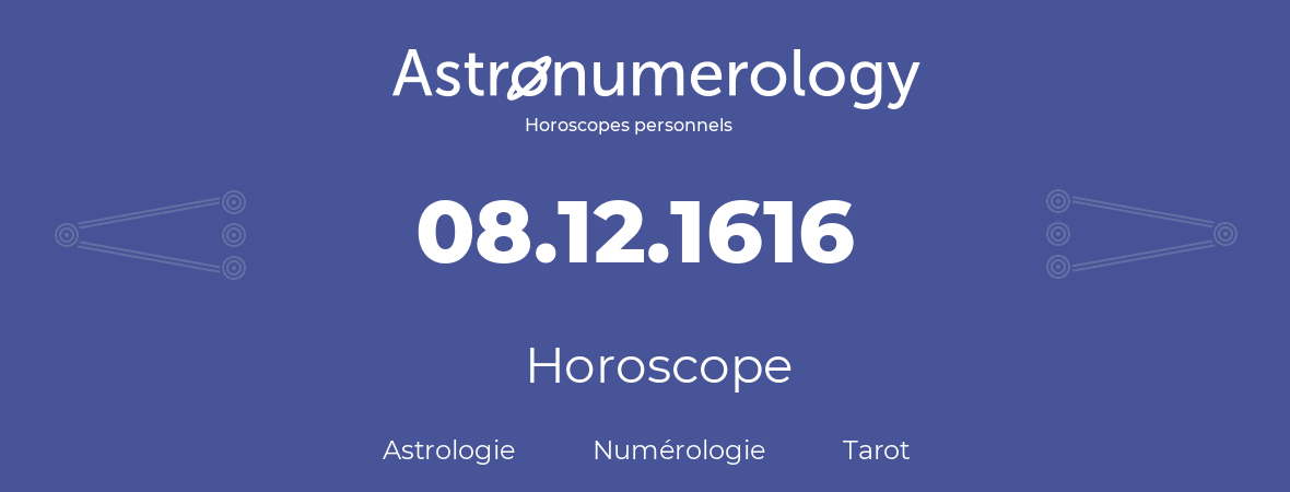 Horoscope pour anniversaire (jour de naissance): 08.12.1616 (08 Décembre 1616)