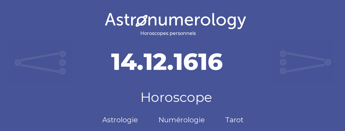 Horoscope pour anniversaire (jour de naissance): 14.12.1616 (14 Décembre 1616)