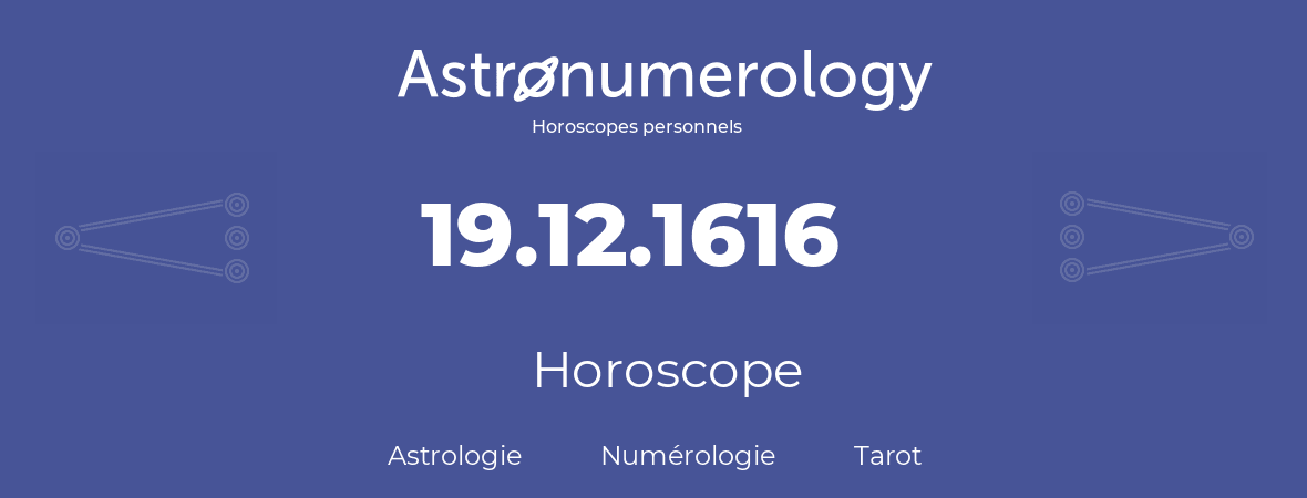 Horoscope pour anniversaire (jour de naissance): 19.12.1616 (19 Décembre 1616)