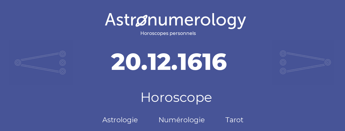 Horoscope pour anniversaire (jour de naissance): 20.12.1616 (20 Décembre 1616)