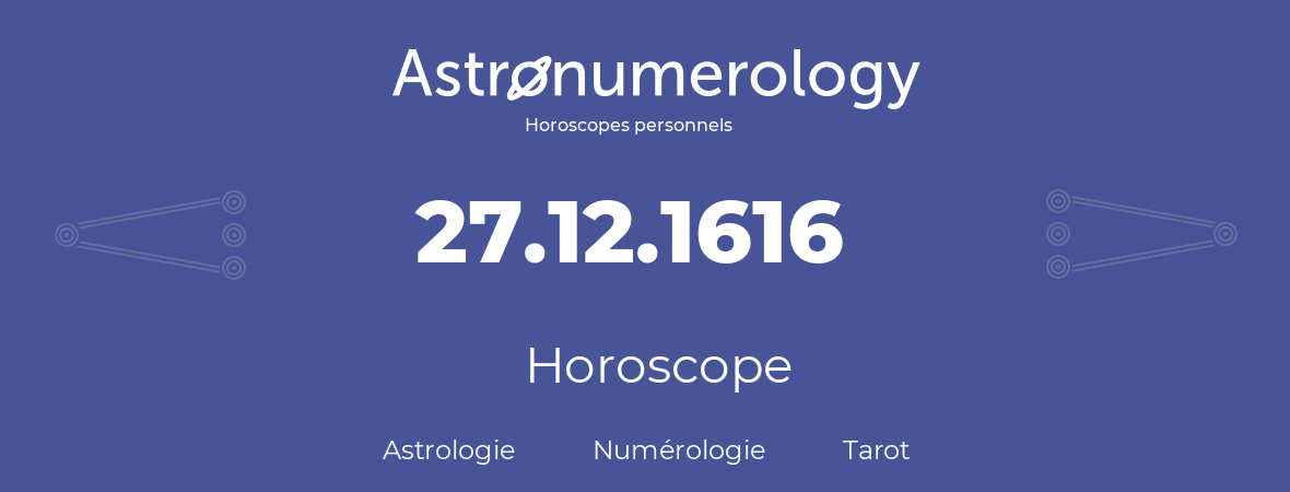 Horoscope pour anniversaire (jour de naissance): 27.12.1616 (27 Décembre 1616)