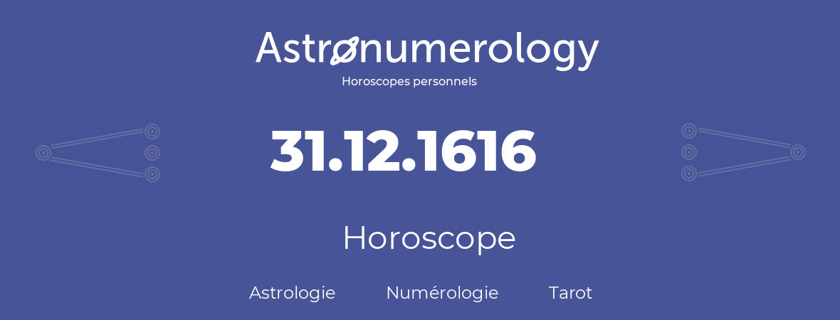Horoscope pour anniversaire (jour de naissance): 31.12.1616 (31 Décembre 1616)
