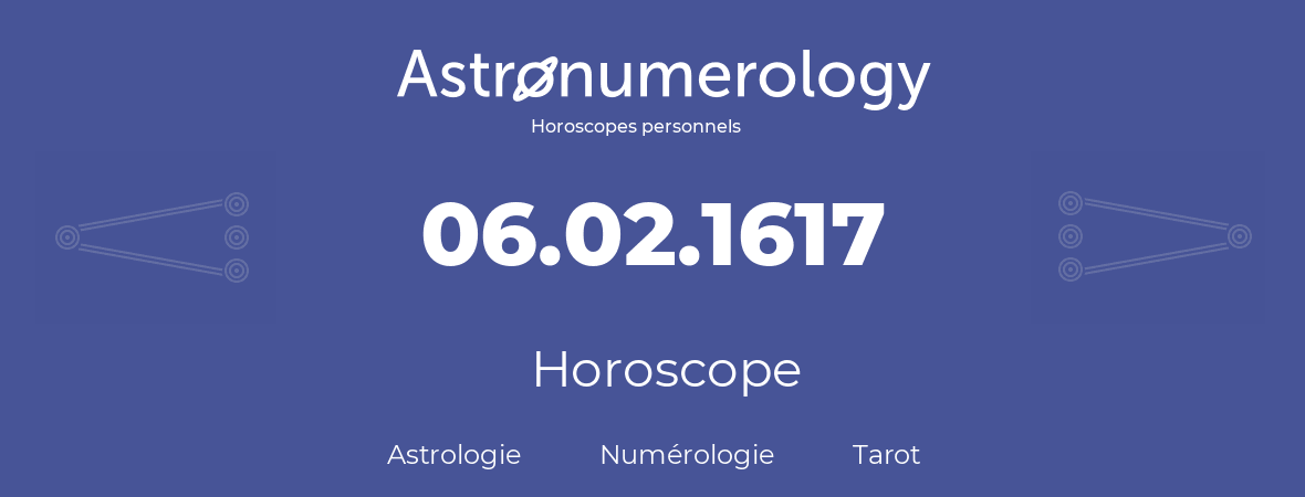 Horoscope pour anniversaire (jour de naissance): 06.02.1617 (6 Février 1617)